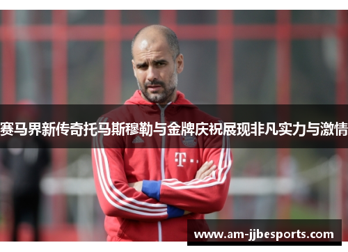 赛马界新传奇托马斯穆勒与金牌庆祝展现非凡实力与激情