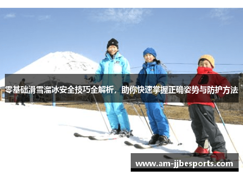 零基础滑雪溜冰安全技巧全解析，助你快速掌握正确姿势与防护方法